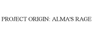 PROJECT ORIGIN: ALMA'S RAGE