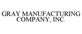 GRAY MANUFACTURING COMPANY, INC.