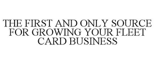 THE FIRST AND ONLY SOURCE FOR GROWING YOUR FLEET CARD BUSINESS