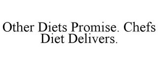 OTHER DIETS PROMISE. CHEFS DIET DELIVERS.