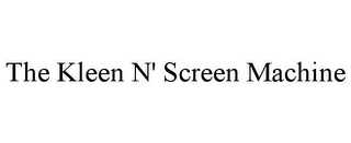 THE KLEEN N' SCREEN MACHINE