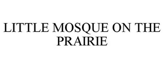 LITTLE MOSQUE ON THE PRAIRIE