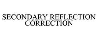 SECONDARY REFLECTION CORRECTION