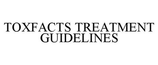 TOXFACTS TREATMENT GUIDELINES