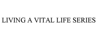 LIVING A VITAL LIFE SERIES