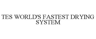 TES WORLD'S FASTEST DRYING SYSTEM