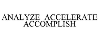 ANALYZE ACCELERATE ACCOMPLISH