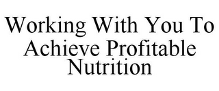 WORKING WITH YOU TO ACHIEVE PROFITABLE NUTRITION