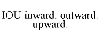 IOU INWARD. OUTWARD. UPWARD.