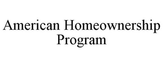 AMERICAN HOMEOWNERSHIP PROGRAM
