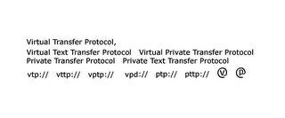 VIRTUAL TRANSFER PROTOCOL, VIRTUAL TEXT TRANSFER PROTOCOL VIRTUAL PRIVATE TRANSFER PROTOCOL PRIVATE TRANSFER PROTOCOL PRIVATE TEXT TRANSFER PROTOCOL VTP:// VTTP:// VPTP:// VPD:// PTP:// PTTP:// V P