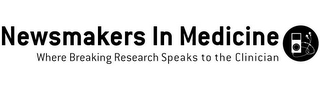 NEWSMAKERS IN MEDICINE WHERE BREAKING RESEARCH SPEAKS TO THE CLINICIAN