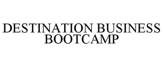 DESTINATION BUSINESS BOOTCAMP