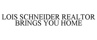 LOIS SCHNEIDER REALTOR BRINGS YOU HOME