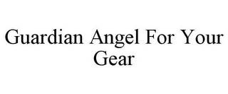 GUARDIAN ANGEL FOR YOUR GEAR