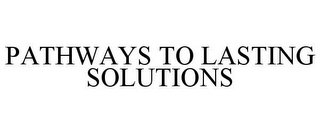 PATHWAYS TO LASTING SOLUTIONS