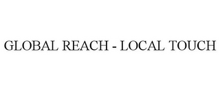 GLOBAL REACH - LOCAL TOUCH