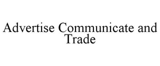 ADVERTISE COMMUNICATE AND TRADE