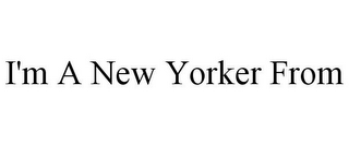 I'M A NEW YORKER FROM