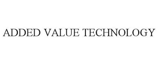 ADDED VALUE TECHNOLOGY