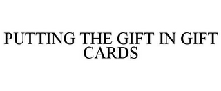 PUTTING THE GIFT IN GIFT CARDS