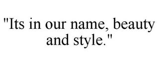"ITS IN OUR NAME, BEAUTY AND STYLE."