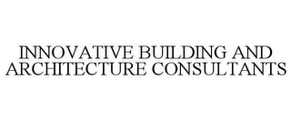 INNOVATIVE BUILDING AND ARCHITECTURE CONSULTANTS
