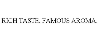 RICH TASTE. FAMOUS AROMA.