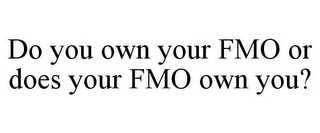 DO YOU OWN YOUR FMO OR DOES YOUR FMO OWN YOU?
