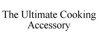 THE ULTIMATE COOKING ACCESSORY