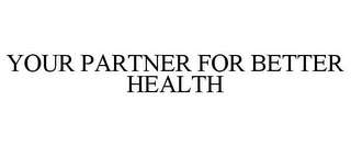 YOUR PARTNER FOR BETTER HEALTH