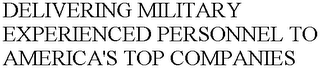 DELIVERING MILITARY EXPERIENCED PERSONNEL TO AMERICA'S TOP COMPANIES