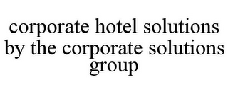 CORPORATE HOTEL SOLUTIONS BY THE CORPORATE SOLUTIONS GROUP