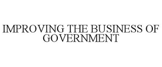 IMPROVING THE BUSINESS OF GOVERNMENT