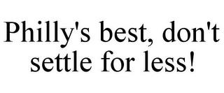 PHILLY'S BEST, DON'T SETTLE FOR LESS!