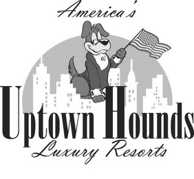 AMERICA'S UPTOWN HOUNDS LUXURY RESORTS