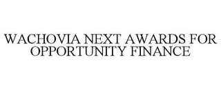 WACHOVIA NEXT AWARDS FOR OPPORTUNITY FINANCE