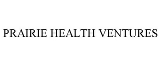 PRAIRIE HEALTH VENTURES