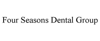 FOUR SEASONS DENTAL GROUP