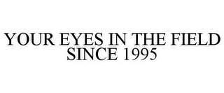 YOUR EYES IN THE FIELD SINCE 1995