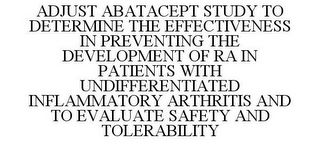 ADJUST ABATACEPT STUDY TO DETERMINE THE EFFECTIVENESS IN PREVENTING THE DEVELOPMENT OF RA IN PATIENTS WITH UNDIFFERENTIATED INFLAMMATORY ARTHRITIS AND TO EVALUATE SAFETY AND TOLERABILITY