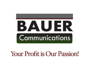 BAUER COMMUNICATIONS YOUR PROFIT IS OUR PASSION!