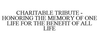 CHARITABLE TRIBUTE - HONORING THE MEMORY OF ONE LIFE FOR THE BENEFIT OF ALL LIFE