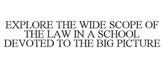 EXPLORE THE WIDE SCOPE OF THE LAW IN A SCHOOL DEVOTED TO THE BIG PICTURE