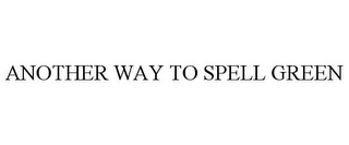 ANOTHER WAY TO SPELL GREEN