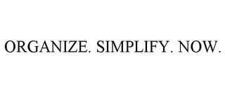 ORGANIZE. SIMPLIFY. NOW.