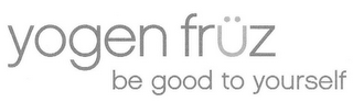 YOGEN FRÜZ BE GOOD TO YOURSELF