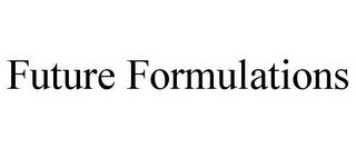 FUTURE FORMULATIONS