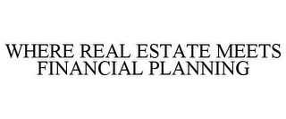 WHERE REAL ESTATE MEETS FINANCIAL PLANNING