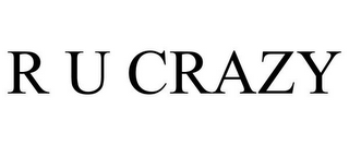 R U CRAZY